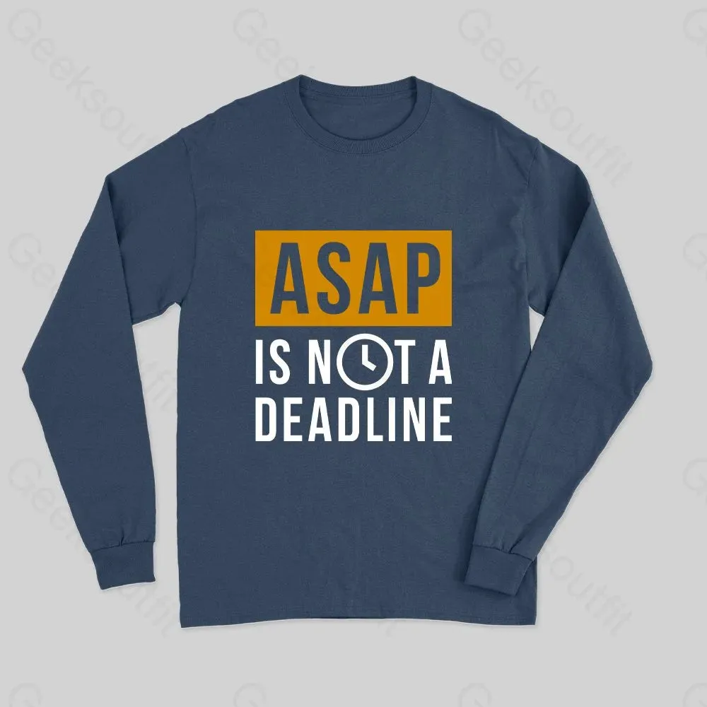 ASAP is not a Deadline Long Sleeve T-Shirt