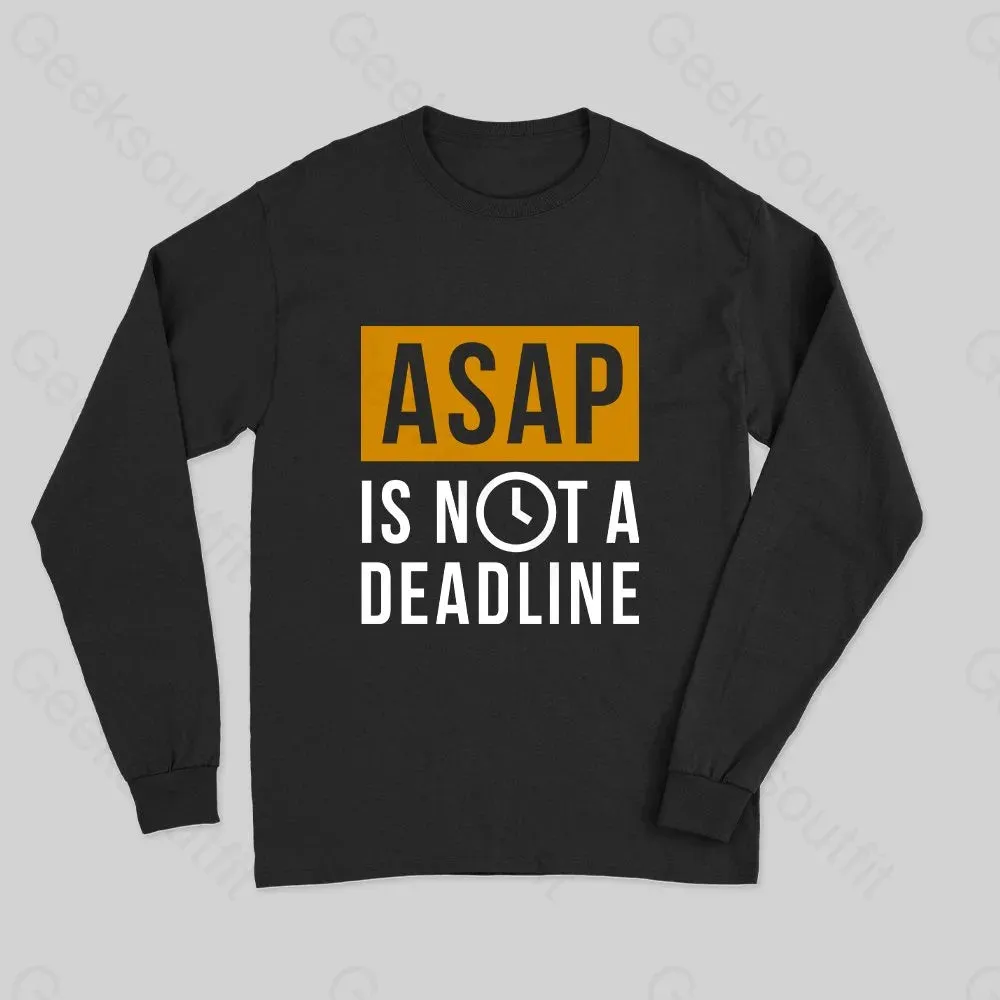 ASAP is not a Deadline Long Sleeve T-Shirt