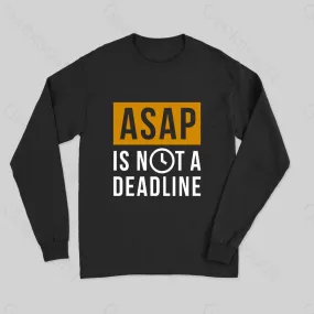 ASAP is not a Deadline Long Sleeve T-Shirt