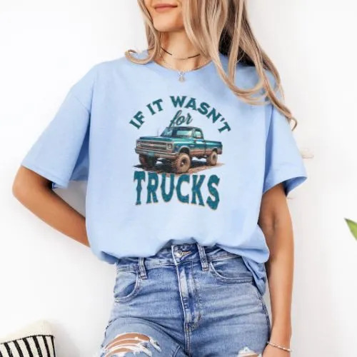 If It Wasn't For Trucks Tee