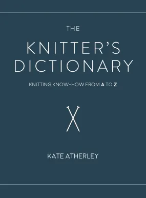 The Knitter's Dictionary: Knitting Know-How from A to Z